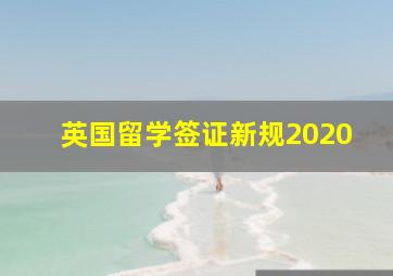 英国留学签证新规2020