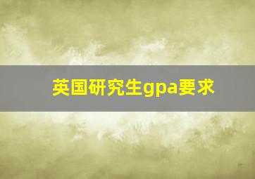 英国研究生gpa要求