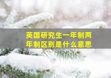 英国研究生一年制两年制区别是什么意思