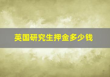 英国研究生押金多少钱