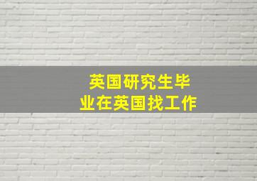 英国研究生毕业在英国找工作