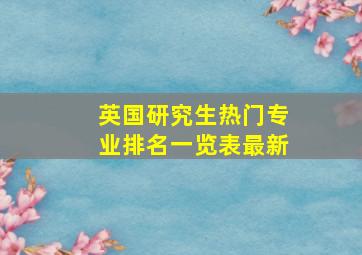 英国研究生热门专业排名一览表最新