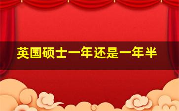 英国硕士一年还是一年半