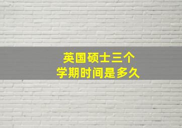 英国硕士三个学期时间是多久