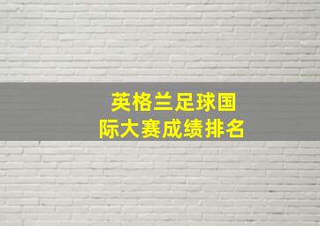 英格兰足球国际大赛成绩排名