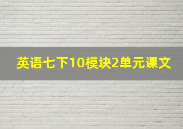 英语七下10模块2单元课文