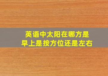 英语中太阳在哪方是早上是按方位还是左右