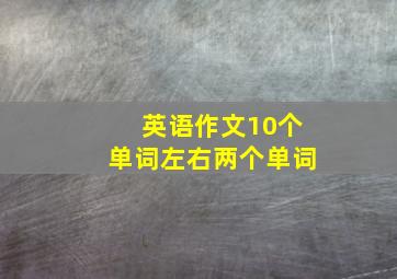 英语作文10个单词左右两个单词