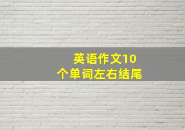 英语作文10个单词左右结尾