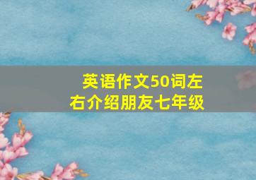 英语作文50词左右介绍朋友七年级