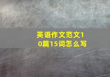 英语作文范文10篇15词怎么写