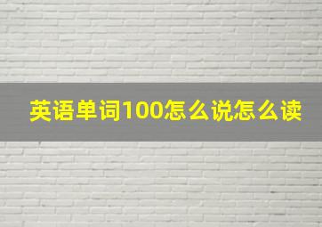 英语单词100怎么说怎么读