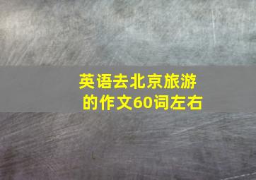 英语去北京旅游的作文60词左右