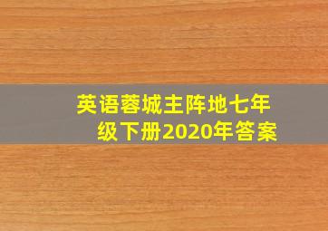 英语蓉城主阵地七年级下册2020年答案