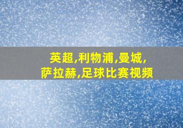 英超,利物浦,曼城,萨拉赫,足球比赛视频