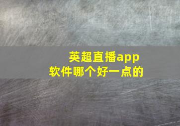 英超直播app软件哪个好一点的