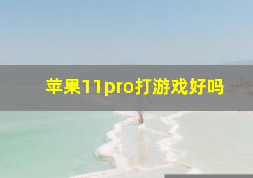 苹果11pro打游戏好吗