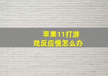 苹果11打游戏反应慢怎么办