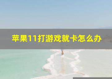 苹果11打游戏就卡怎么办