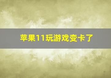 苹果11玩游戏变卡了