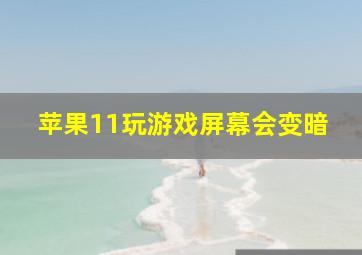 苹果11玩游戏屏幕会变暗