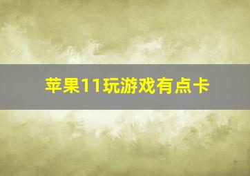 苹果11玩游戏有点卡