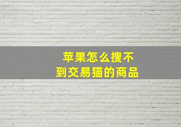 苹果怎么搜不到交易猫的商品