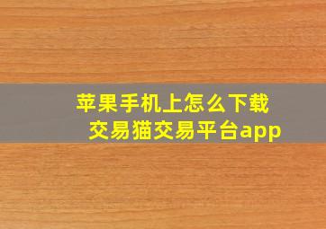 苹果手机上怎么下载交易猫交易平台app