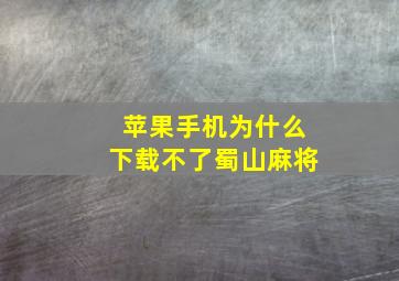 苹果手机为什么下载不了蜀山麻将