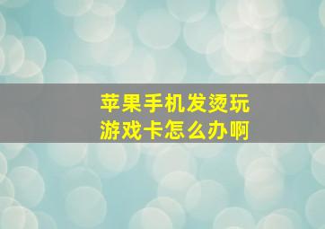 苹果手机发烫玩游戏卡怎么办啊