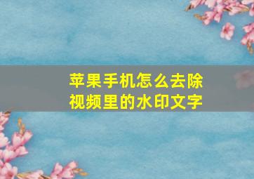 苹果手机怎么去除视频里的水印文字