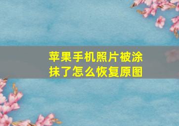 苹果手机照片被涂抹了怎么恢复原图