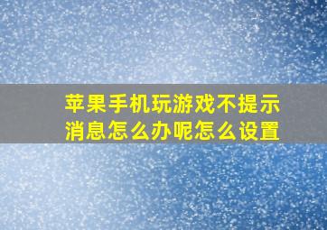 苹果手机玩游戏不提示消息怎么办呢怎么设置