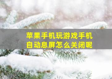 苹果手机玩游戏手机自动息屏怎么关闭呢