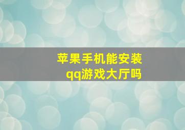 苹果手机能安装qq游戏大厅吗