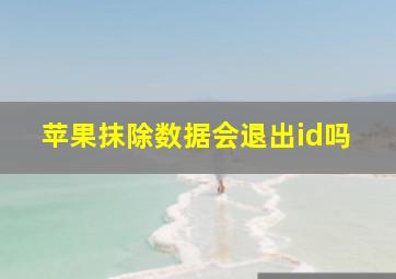 苹果抹除数据会退出id吗