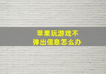 苹果玩游戏不弹出信息怎么办