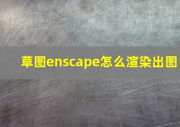 草图enscape怎么渲染出图