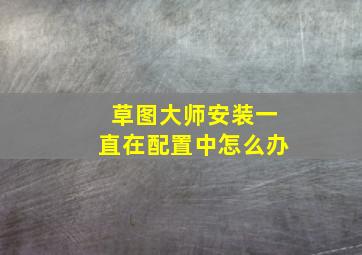 草图大师安装一直在配置中怎么办