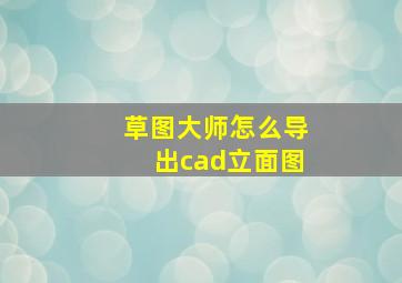 草图大师怎么导出cad立面图