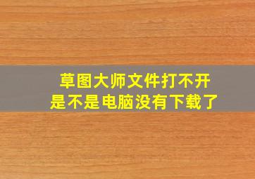 草图大师文件打不开是不是电脑没有下载了