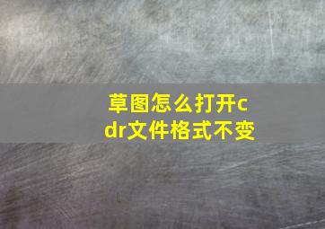 草图怎么打开cdr文件格式不变