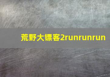 荒野大镖客2runrunrun