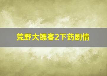 荒野大镖客2下药剧情