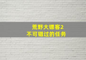 荒野大镖客2不可错过的任务