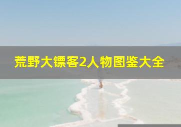 荒野大镖客2人物图鉴大全