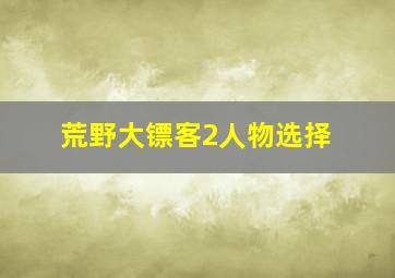 荒野大镖客2人物选择