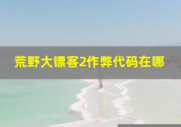 荒野大镖客2作弊代码在哪