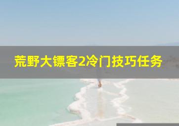 荒野大镖客2冷门技巧任务