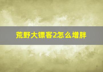 荒野大镖客2怎么增胖